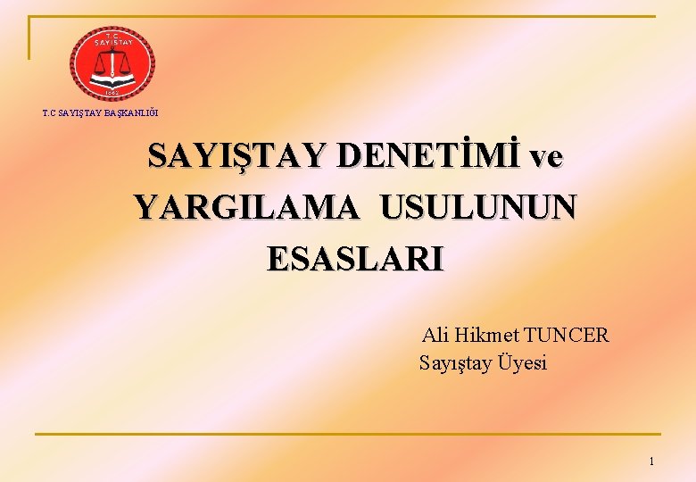 T. C SAYIŞTAY BAŞKANLIĞI SAYIŞTAY DENETİMİ ve YARGILAMA USULUNUN ESASLARI Ali Hikmet TUNCER Sayıştay