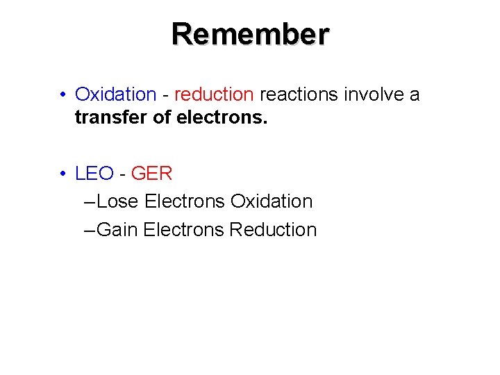 Remember • Oxidation - reduction reactions involve a transfer of electrons. • LEO -