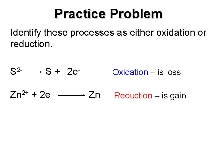 Practice Problem Identify these processes as either oxidation or reduction. S 2 - S