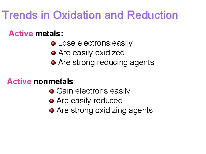 Trends in Oxidation and Reduction Active metals: Lose electrons easily Are easily oxidized Are