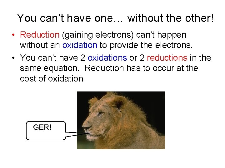 You can’t have one… without the other! • Reduction (gaining electrons) can’t happen without