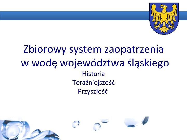 Zbiorowy system zaopatrzenia w wodę województwa śląskiego Historia Teraźniejszość Przyszłość 