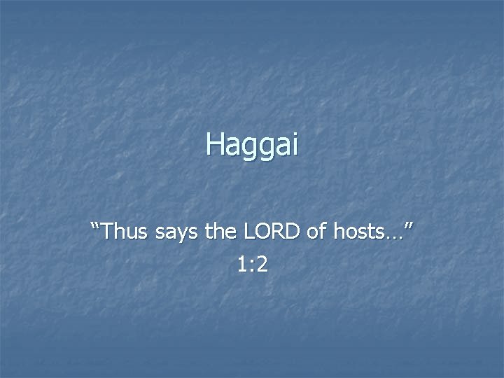 Haggai “Thus says the LORD of hosts…” 1: 2 