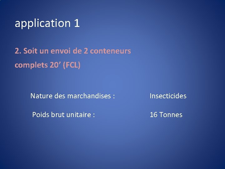 application 1 2. Soit un envoi de 2 conteneurs complets 20’ (FCL) Nature des