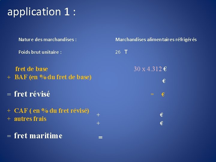 application 1 : Nature des marchandises : Marchandises alimentaires réfrigérés Poids brut unitaire :