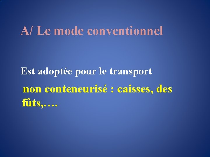 A/ Le mode conventionnel Est adoptée pour le transport non conteneurisé : caisses, des