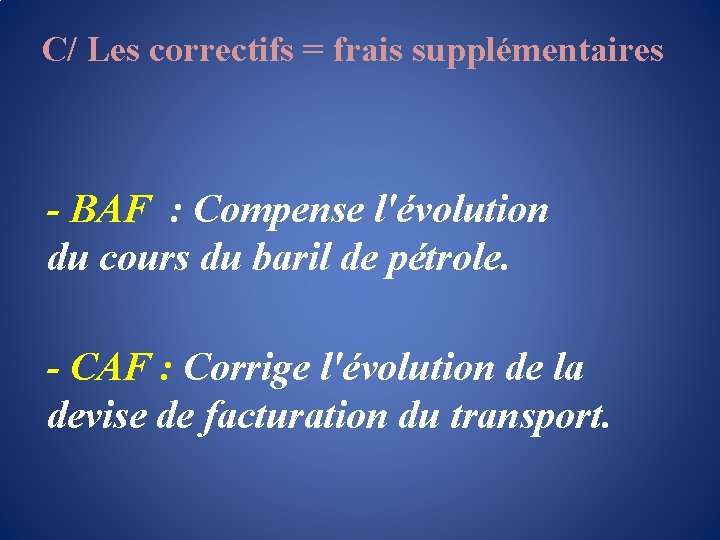 C/ Les correctifs = frais supplémentaires - BAF : Compense l'évolution du cours du