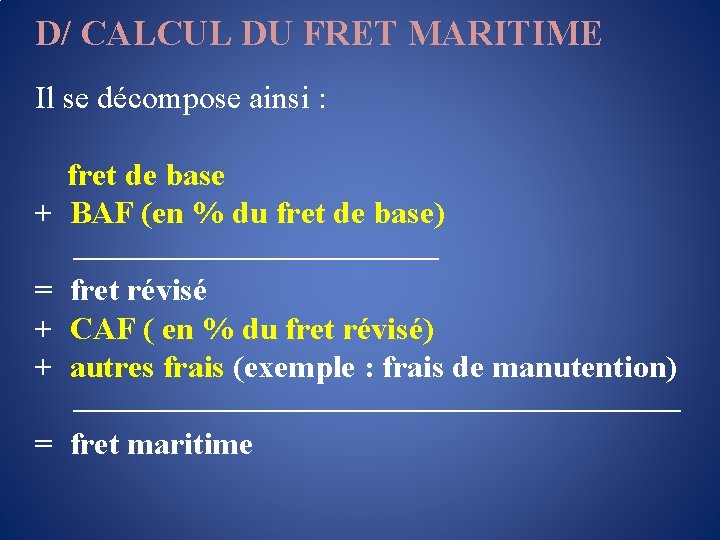 D/ CALCUL DU FRET MARITIME Il se décompose ainsi : fret de base +