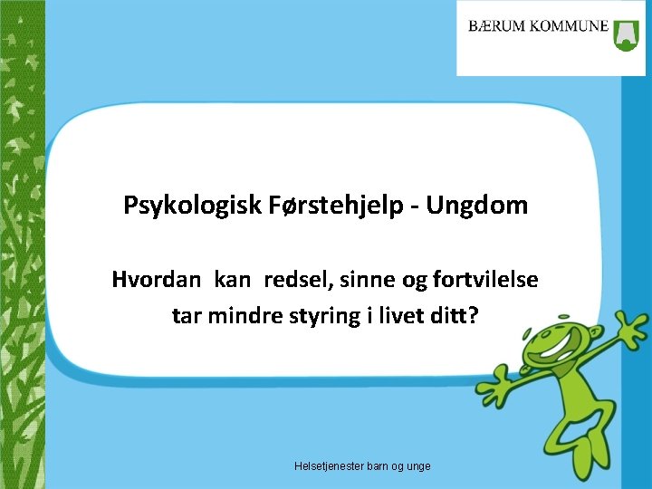 Psykologisk Førstehjelp - Ungdom Hvordan kan redsel, sinne og fortvilelse tar mindre styring i