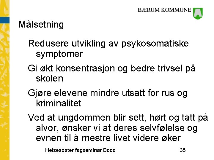 Målsetning Redusere utvikling av psykosomatiske symptomer Gi økt konsentrasjon og bedre trivsel på skolen