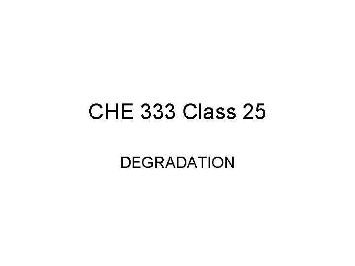 CHE 333 Class 25 DEGRADATION 
