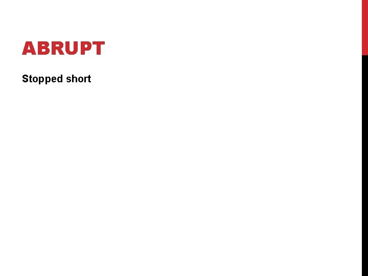 ABRUPT Stopped short 