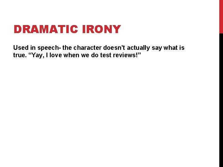 DRAMATIC IRONY Used in speech- the character doesn’t actually say what is true. “Yay,