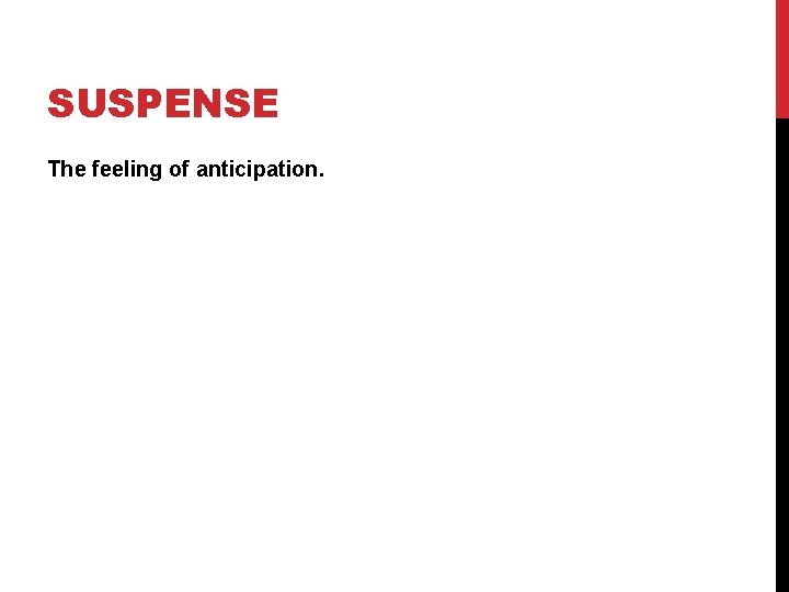 SUSPENSE The feeling of anticipation. 