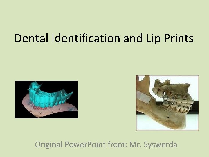 Dental Identification and Lip Prints Original Power. Point from: Mr. Syswerda Dental Identification and Lip Prints Original Power. Point from: Mr. Syswerda