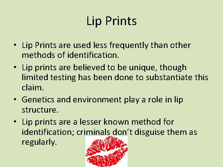 Lip Prints • Lip Prints are used less frequently than other methods of identification. Lip Prints • Lip Prints are used less frequently than other methods of identification.