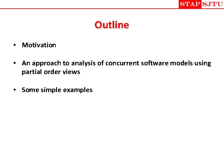 Outline • Motivation • An approach to analysis of concurrent software models using partial Outline • Motivation • An approach to analysis of concurrent software models using partial