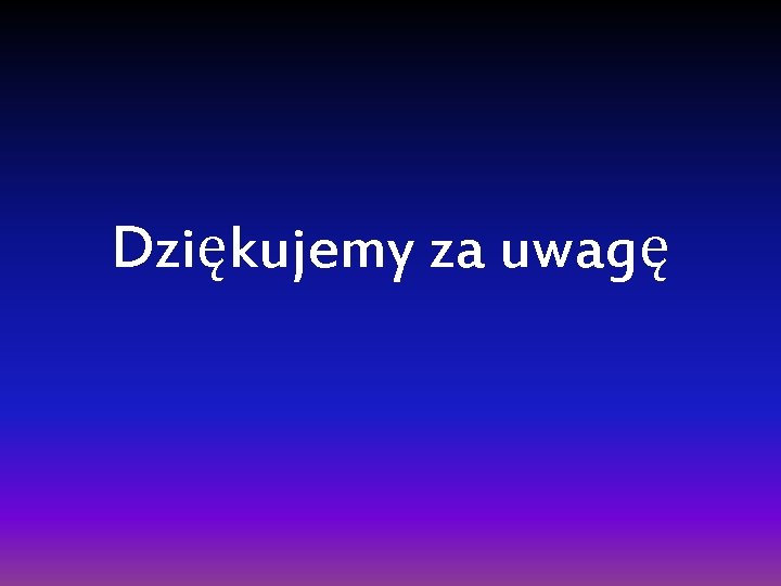 Dziękujemy za uwagę 