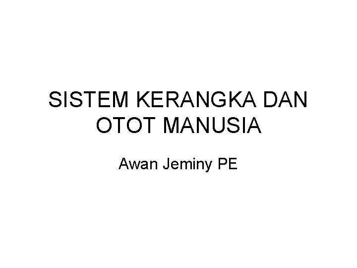 SISTEM KERANGKA DAN OTOT MANUSIA Awan Jeminy PE 