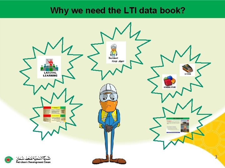 Main contractor – LTI# -the Date. LTI of incident Why name we need data