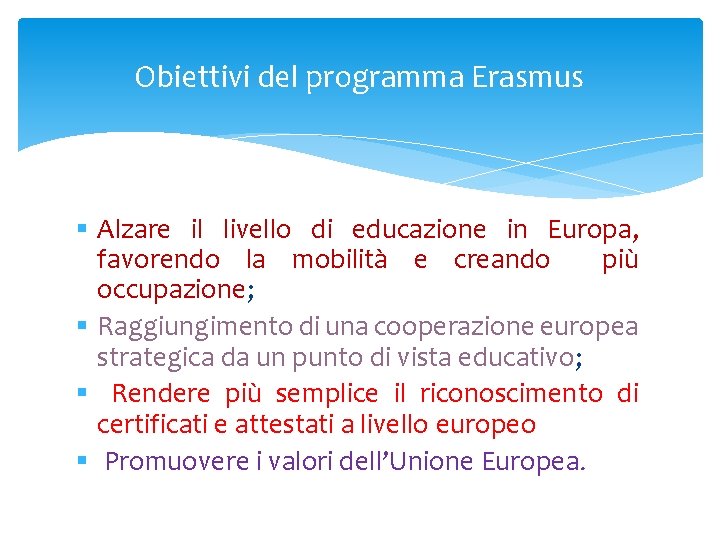 Obiettivi del programma Erasmus § Alzare il livello di educazione in Europa, favorendo la