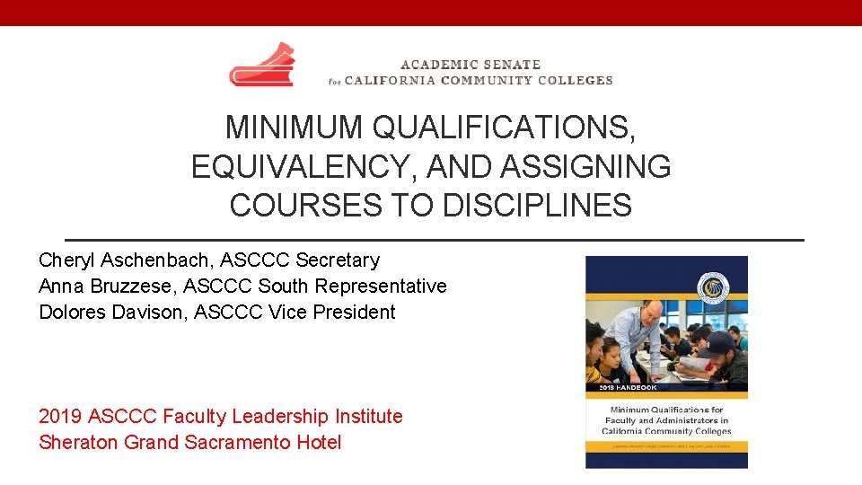 MINIMUM QUALIFICATIONS, EQUIVALENCY, AND ASSIGNING COURSES TO DISCIPLINES Cheryl Aschenbach, ASCCC Secretary Anna Bruzzese,