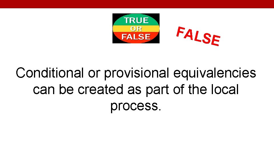 FALS E Conditional or provisional equivalencies can be created as part of the local