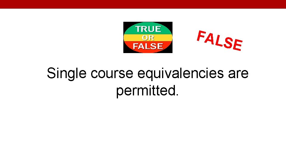 FALS E Single course equivalencies are permitted. 