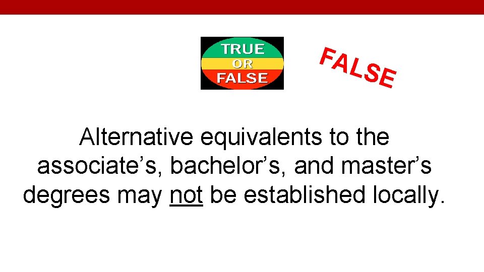 FAL SE Alternative equivalents to the associate’s, bachelor’s, and master’s degrees may not be