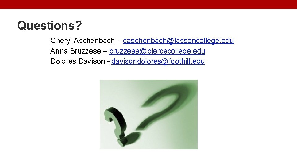 Questions? Cheryl Aschenbach – caschenbach@lassencollege. edu Anna Bruzzese – bruzzeaa@piercecollege. edu Dolores Davison –