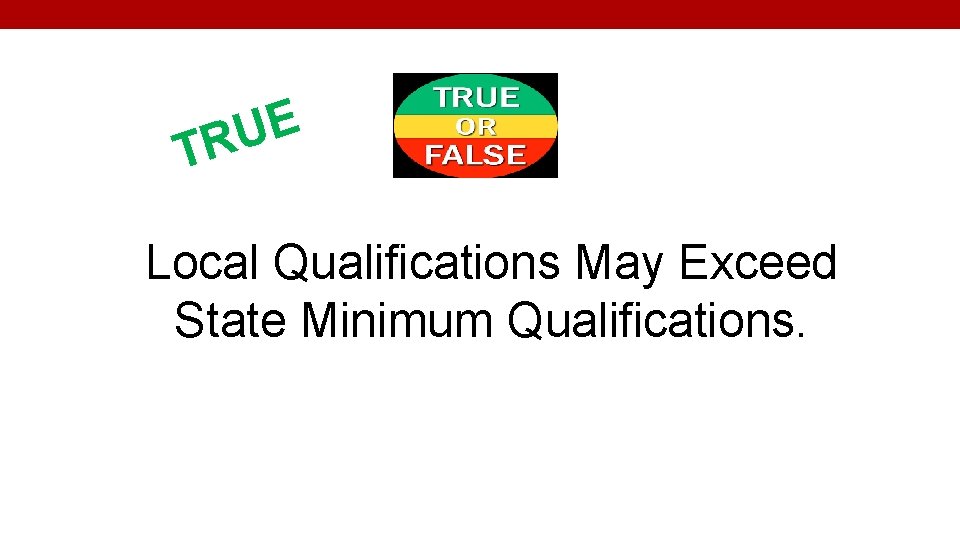 E U TR Local Qualifications May Exceed State Minimum Qualifications. 