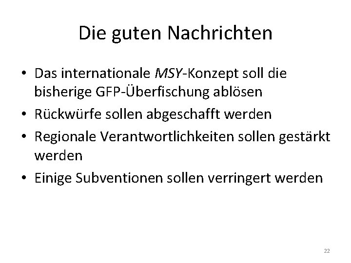 Die guten Nachrichten • Das internationale MSY-Konzept soll die bisherige GFP-Überfischung ablösen • Rückwürfe