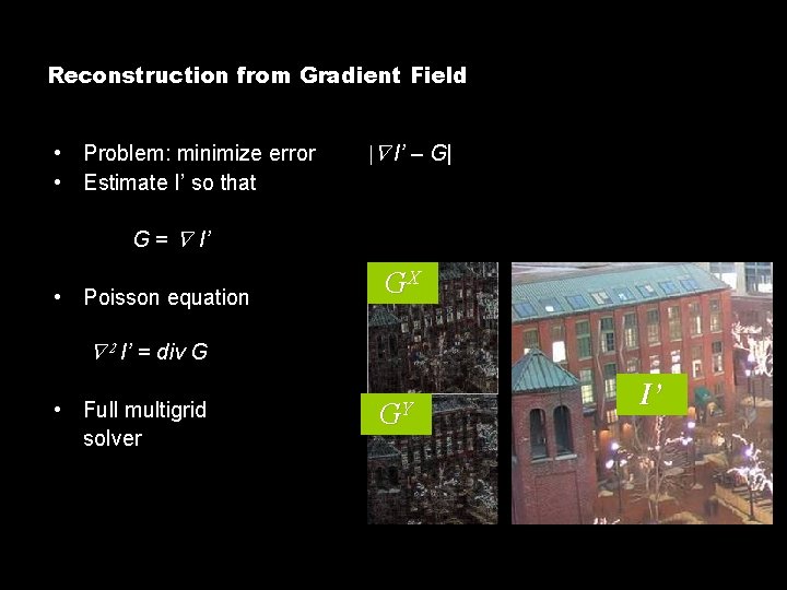 Reconstruction from Gradient Field • Problem: minimize error • Estimate I’ so that |Ñ