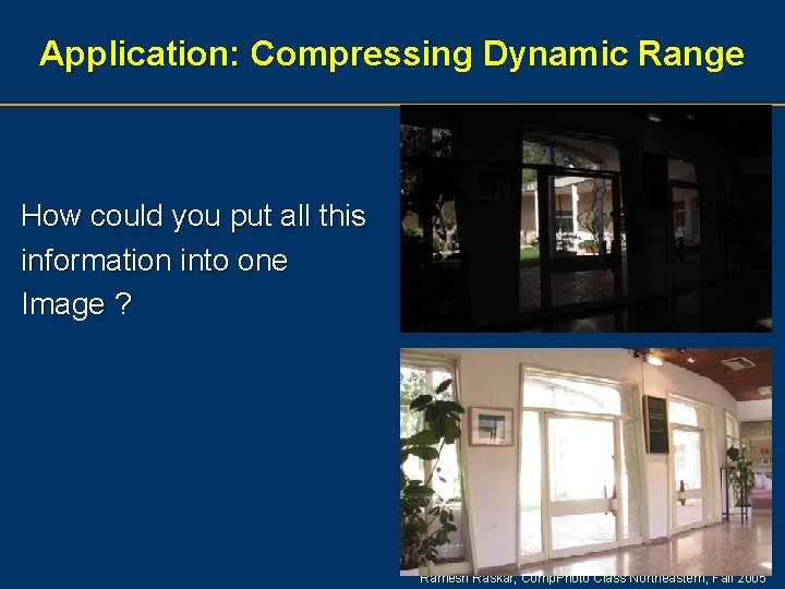 Application: Compressing Dynamic Range How could you put all this information into one Image