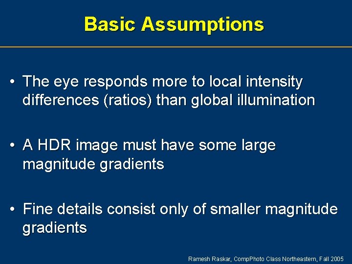 Basic Assumptions • The eye responds more to local intensity differences (ratios) than global