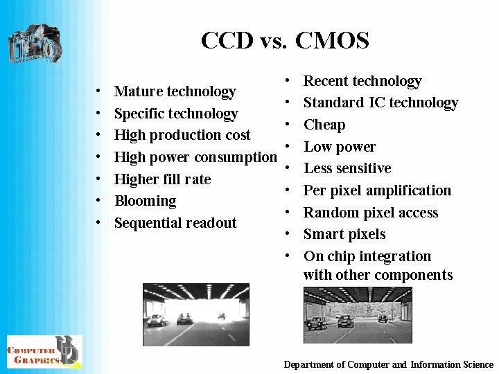 CCD vs. CMOS • • Mature technology • Specific technology • High production cost