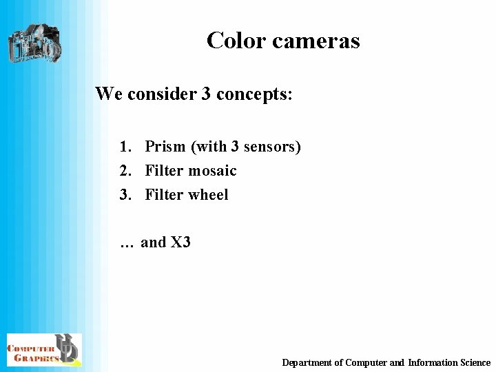 Color cameras We consider 3 concepts: 1. Prism (with 3 sensors) 2. Filter mosaic