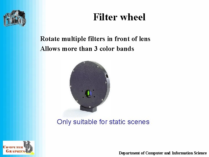 Filter wheel Rotate multiple filters in front of lens Allows more than 3 color