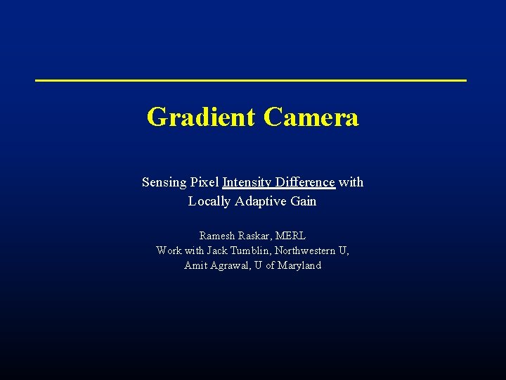 Gradient Camera Sensing Pixel Intensity Difference with Locally Adaptive Gain Ramesh Raskar, MERL Work