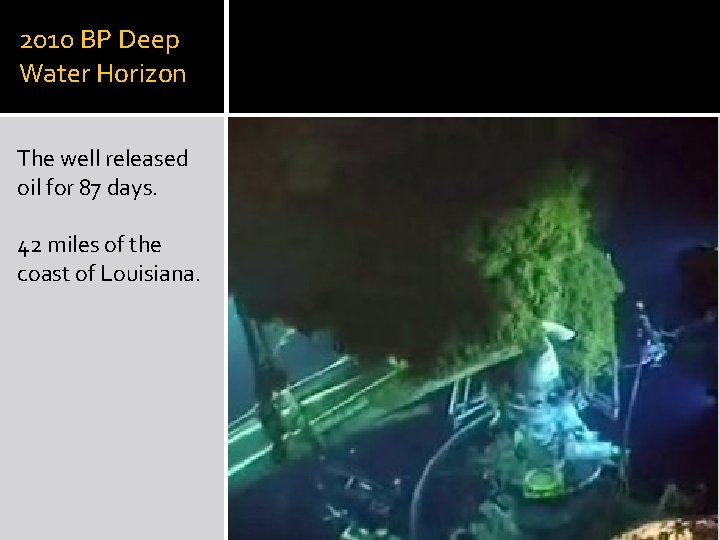 2010 BP Deep Water Horizon The well released oil for 87 days. 42 miles
