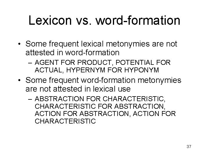 Lexicon vs. word-formation • Some frequent lexical metonymies are not attested in word-formation –
