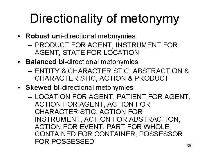 Directionality of metonymy • Robust uni-directional metonymies – PRODUCT FOR AGENT, INSTRUMENT FOR AGENT,