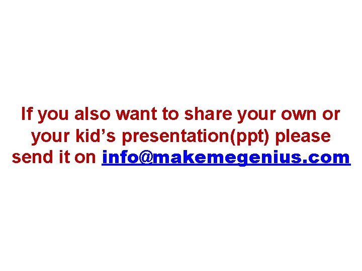 If you also want to share your own or your kid’s presentation(ppt) please send