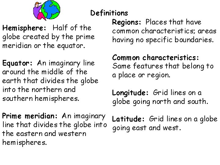 Definitions Regions: Places that have Hemisphere: Half of the common characteristics; areas globe created