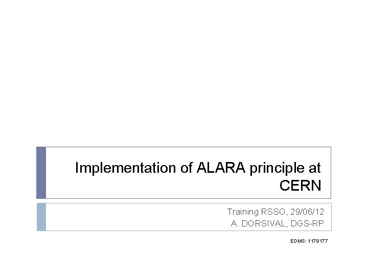 Implementation of ALARA principle at CERN Training RSSO, 29/06/12 A. DORSIVAL, DGS-RP EDMS: 1178177