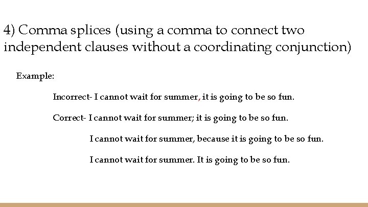 4) Comma splices (using a comma to connect two independent clauses without a coordinating