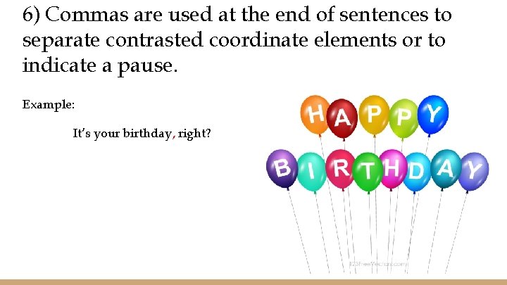 6) Commas are used at the end of sentences to separate contrasted coordinate elements