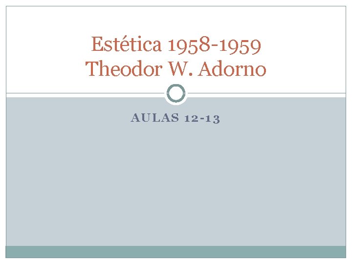 Estética 1958 -1959 Theodor W. Adorno AULAS 12 -13 