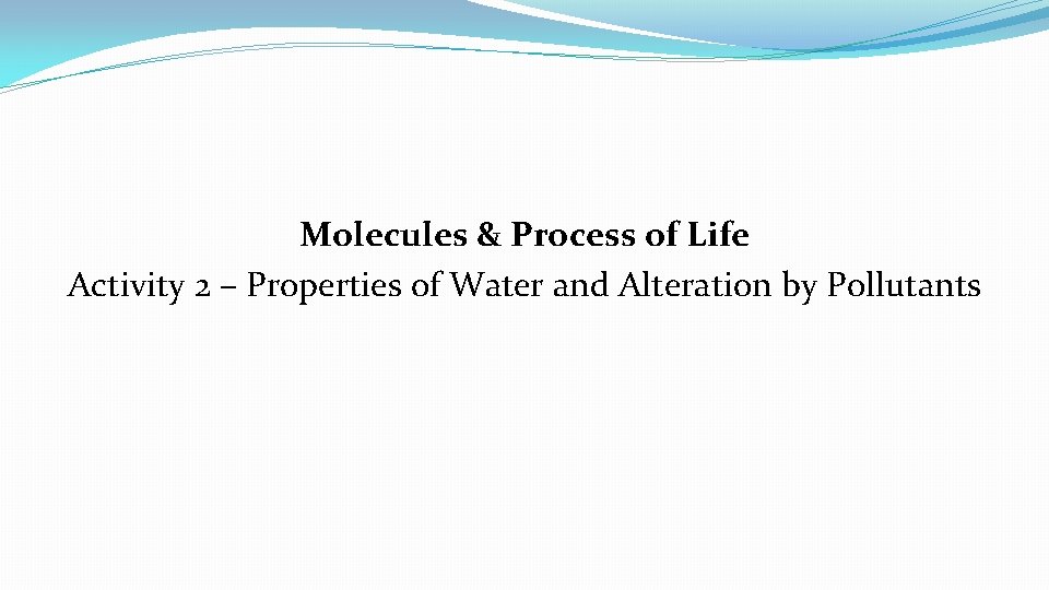 Molecules & Process of Life Activity 2 – Properties of Water and Alteration by