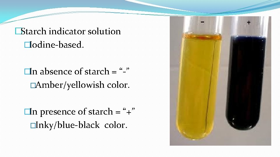 �Starch indicator solution �Iodine-based. �In absence of starch = “-” �Amber/yellowish color. �In presence